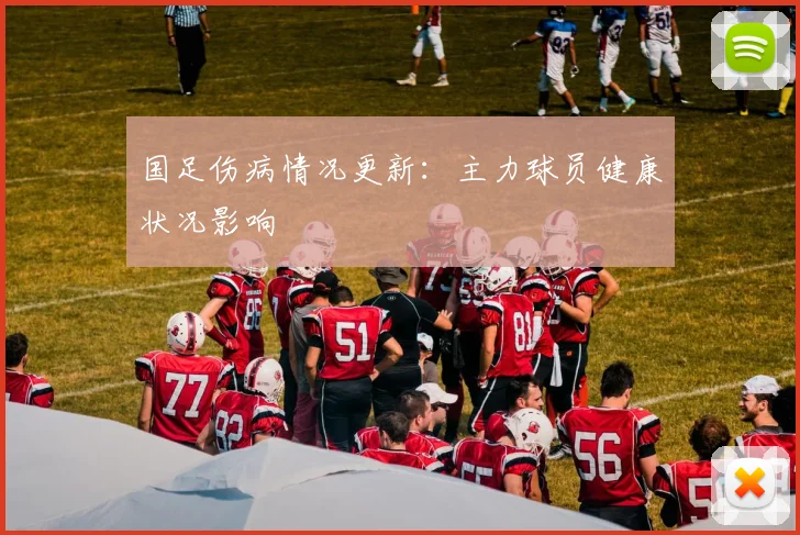 国足伤病情况更新：主力球员健康状况影响