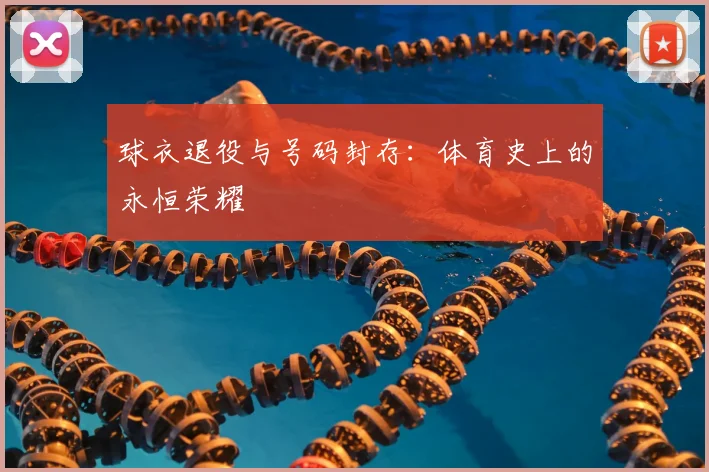 球衣退役与号码封存:体育史上的永恒荣耀