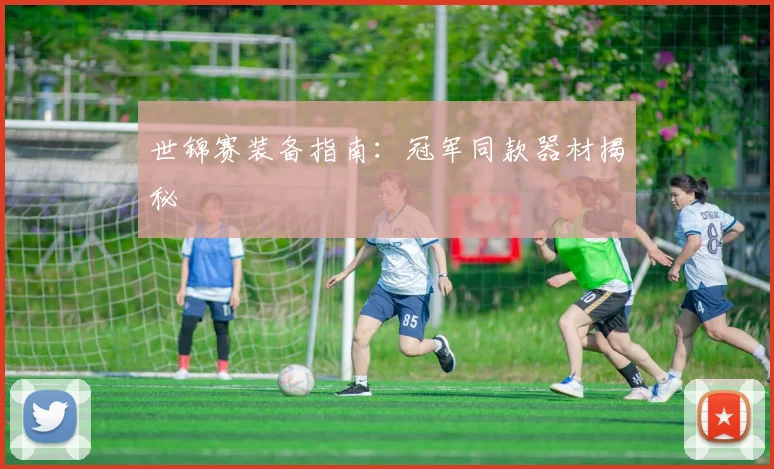 世锦赛装备指南:冠军同款器材揭秘