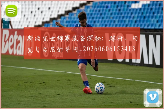 斯诺克世锦赛装备探秘:球杆、巧克与台尼的学问_20260606153413