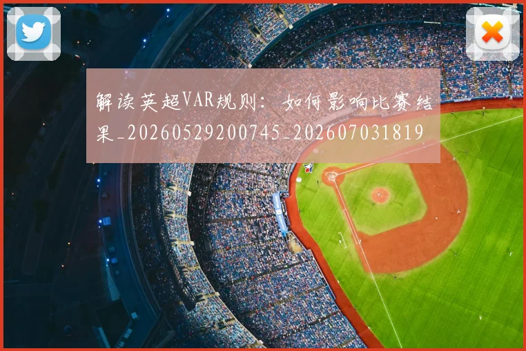 解读英超VAR规则：如何影响比赛结果_20260529200745_20260703181946